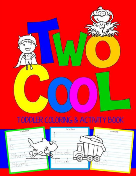 Two Cool: Toddler Coloring And Activity Book: Coloring Pages Plus Letter Tracing : Perfect Happy Birthday Gift For 2-Year Old
