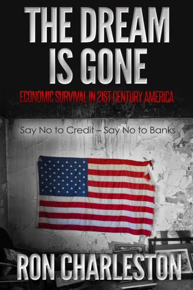 The Dream Is Gone Economic Survival In 21St Century America : Say No To Credit - Say No To Banks