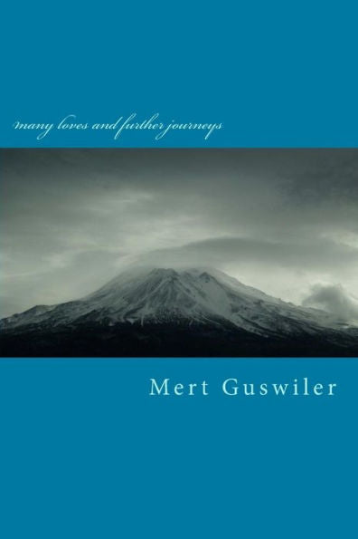 Many Loves And Further Journeys : Poems By Mert Guswiler