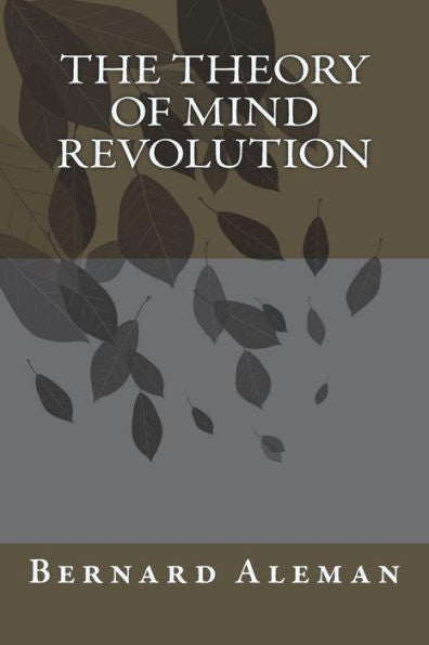 The Theory Of Mind Revolution : A Sure Fire Way Of Saving The World In Spite Of Man's Best Efforts To Utterly Destroy All Vestiges Of Hope Or Rosie The Riveter Was Right!
