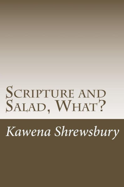 Scripture And Salad, What? : Food For The Mind, Body, & Spirit! 14 Days Of Salad And Scripture For People On The Go!