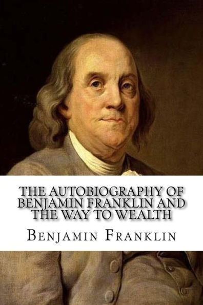 The Autobiography Of Benjamin Franklin And The Way To Wealth