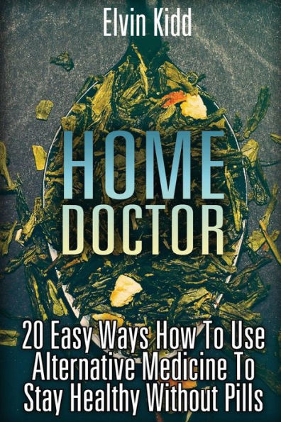 Home Doctor: 20 Easy Ways How To Use Alternative Medicine To Stay Healthy Without Pills