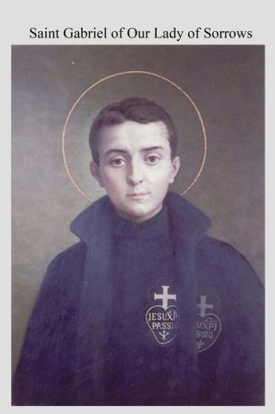 Saint Gabriel Of Our Lady Of Sorrows : Passionist A Youthful Hero Of Sanctity