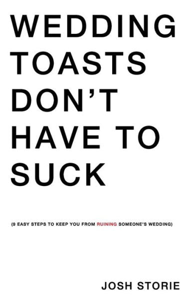 Wedding Toasts Don't Have To Suck. : Nine Easy Steps To Keep You From Ruining Someone's Wedding.