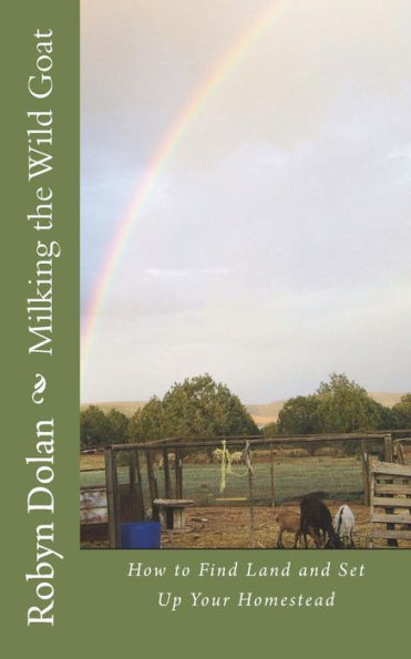 Milking The Wild Goat : How To Find Land And Set Up Your Homestead