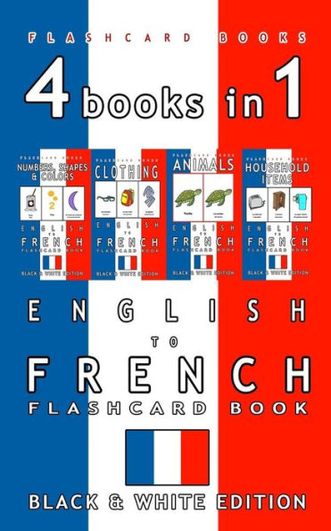 4 libros en 1 - Libro de tarjetas didácticas para niños de inglés a francés: Edición en blanco y negro: Aprenda vocabulario en francés para niños (Tarjetas didácticas bilingües en francés)