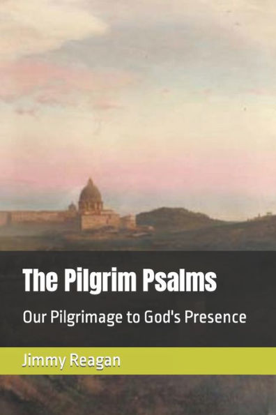 The Pilgrim Psalms : Our Pilgrimage To God's Presence