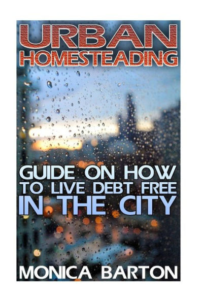 Urban Homesteading : Guide On How To Live Debt Free In The City