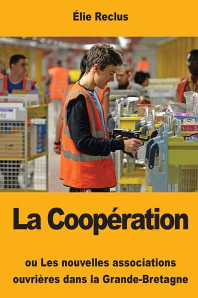 La Cooperation: ou Les nouvelles associations ouvrières dans la Grande-Bretagne (French Edition)