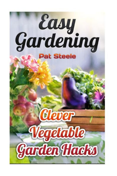 Easy Gardening: Clever Vegetable Garden Hacks
