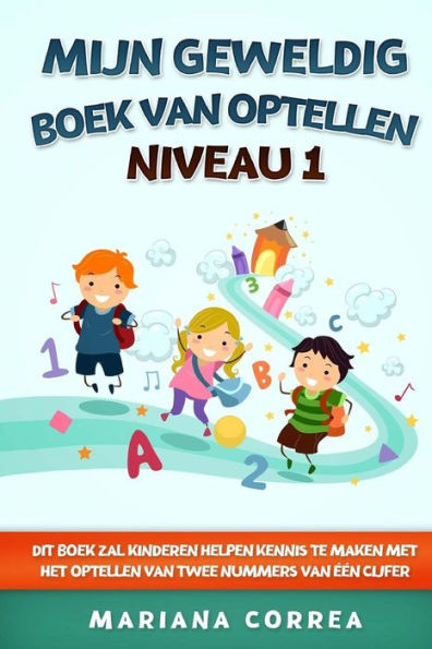 Mijn Geweldig Boek Van Optellen Niveau 1 : Dit Boek Zal Kinderen Helpen Kennis Te Maken Met Het Optellen Van Twee Nummers Van Een Cijfer