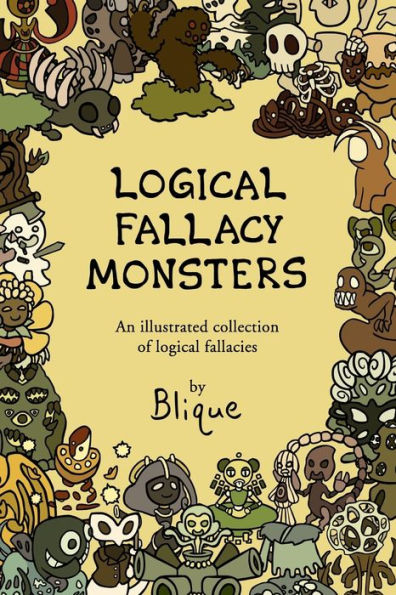 Logical Fallacy Monsters : An Illustrated Guide To Logical Fallacies