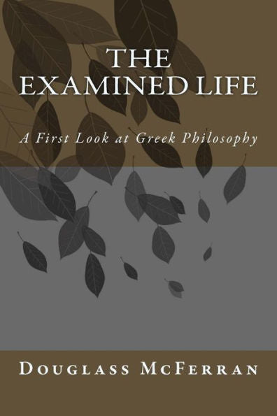 The Examined Life : A First Look At Greek Philosophy