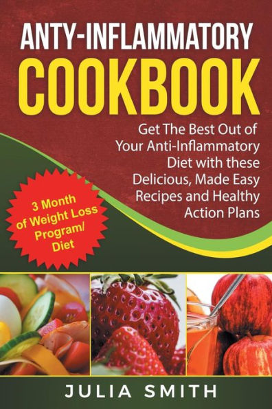 Anti-Inflammatory Cookbook: Anti-Inflammatory Diet Weight Loss. Get The Best Out