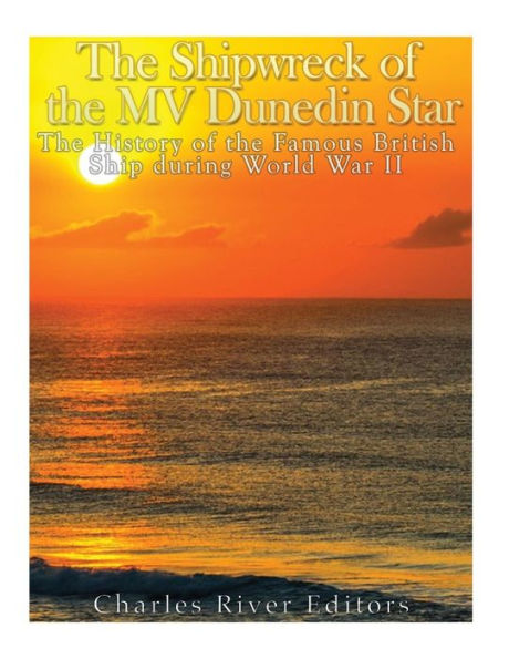 The Shipwreck Of The Mv Dunedin Star : The History Of The Famous British Ship During World War Ii