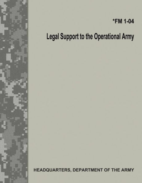 Legal Support to the Operational Army (FM 1-04) - 9781973920694