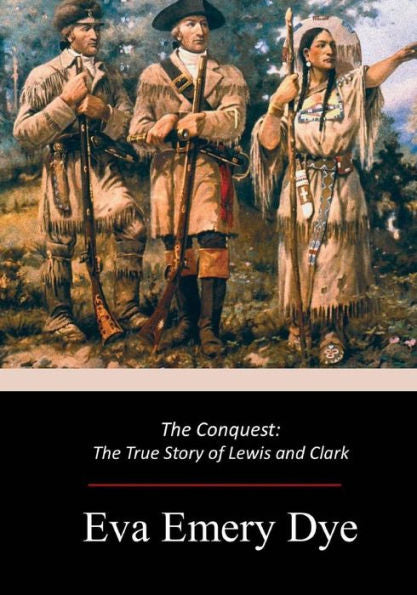 The Conquest : The True Story Of Lewis And Clark