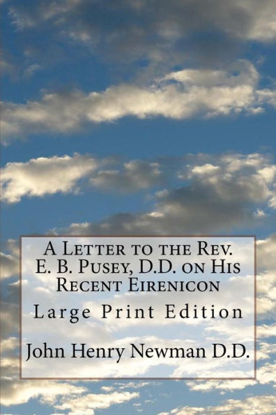 A Letter to the Rev. E. B. Pusey, D.D. on His Recent Eirenicon: Large Print Edition