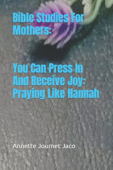 You Can Press In And Receive Joy : Praying Like Hannah