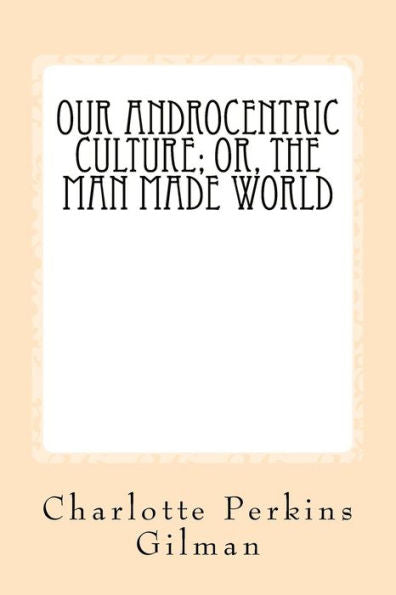 Our Androcentric Culture : Or The Man Made World - 9781973980537