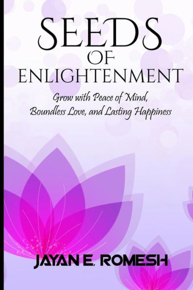 Seeds Of Enlightenment : Grow With Peace Of Mind, Boundless Love, And Lasting Happiness