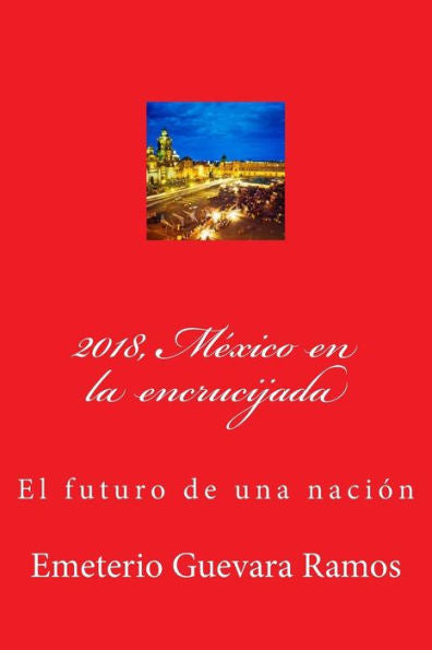 2018, M�xico en la encrucijada: El futuro de una naci�n (Spanish Edition)