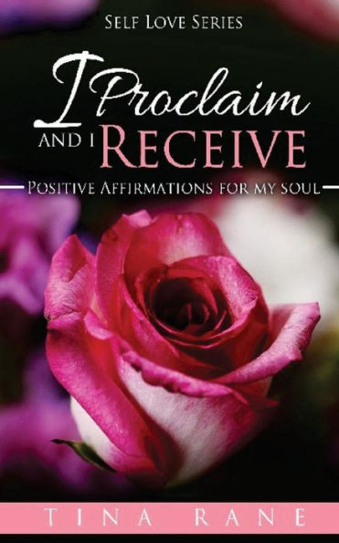 I Proclaim And I Receive: Positive Affirmations For My Soul (Self Love)