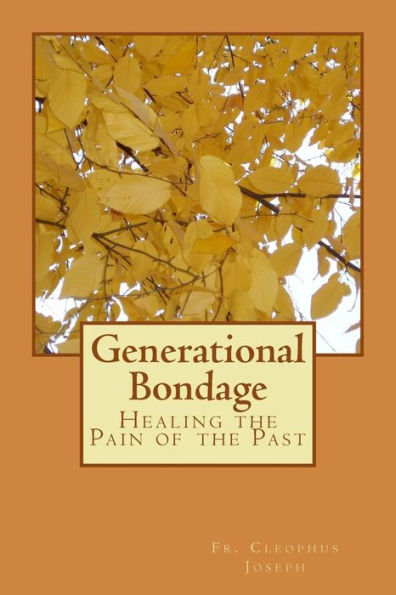 Generational Bondage: Healing the Pain of the Past (Building a Healthy Family) (Volume 1)