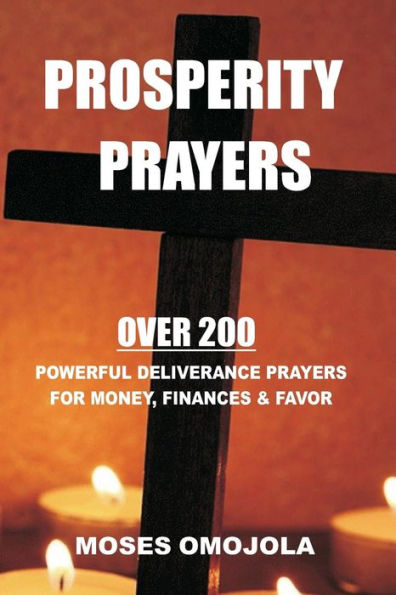 Prosperity Prayers : Over 200 Deliverance Prayers For Money, Finances & Favor