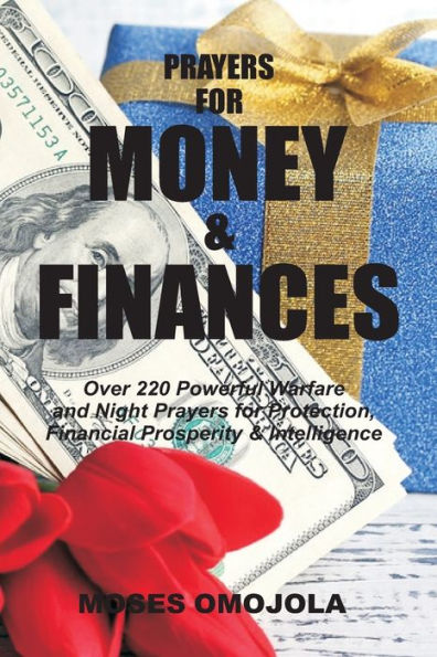 Prayers For Money And Finances : Over 220 Powerful Warfare And Night Prayers For Protection, Financial Prosperity And Intelligence