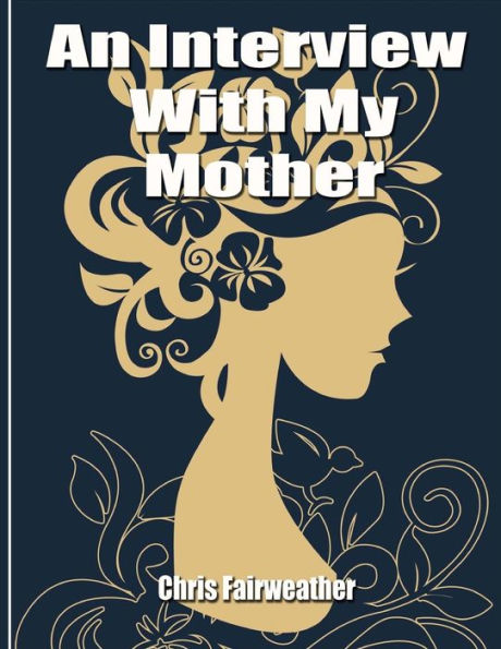 An Interview With My Mother: A simple do-it-yourself personal history