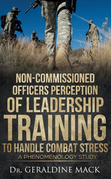 Non Commissioned Officers Perception Of Leadership Training To Handle Combat Stress : A Phenomenology Study