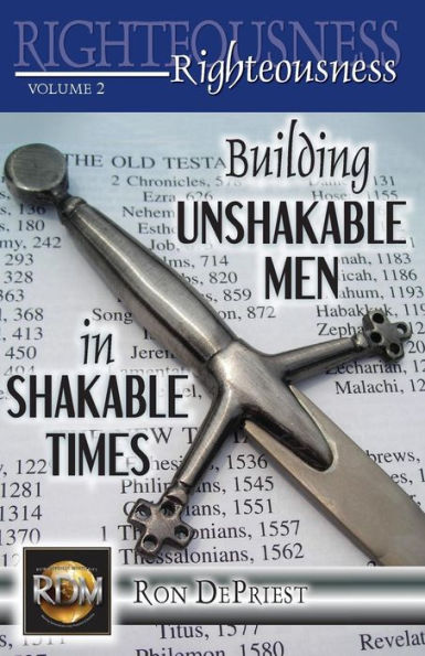 Righteousness : Building Unshakable Men In Shakable Times