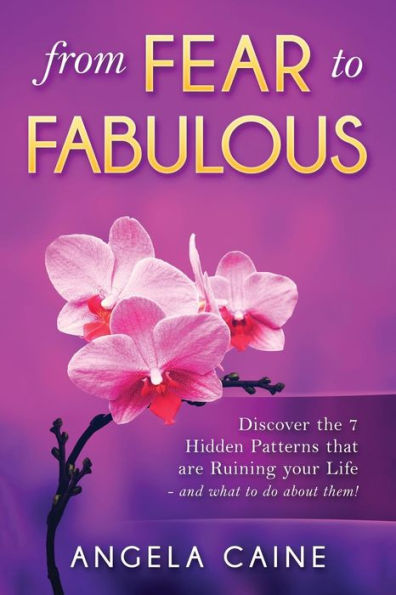 from Fear to Fabulous: Discover the seven hidden patterns that are ruining your life and what to do to about them.