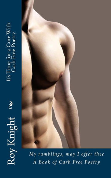 It's Time for a Cure With Carb Free Poetry: Random thoughts of what carbs gross Of how they cause brain loss and most Of all the pain and suffering ... thee A Book of Carb Free Poetry (Volume 8)