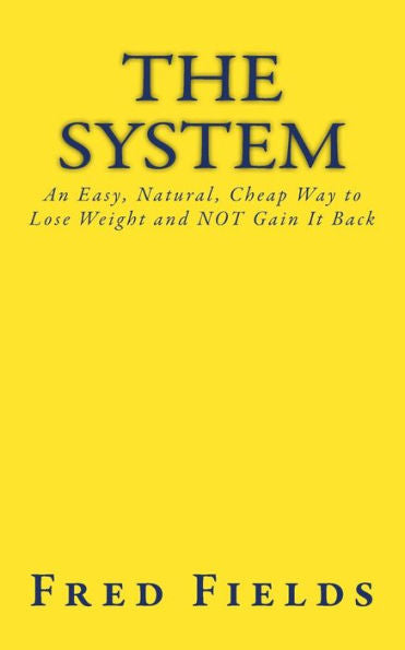 The System : An Easy, Natural, Cheap Way To Lose Weight And Not Gain It Back