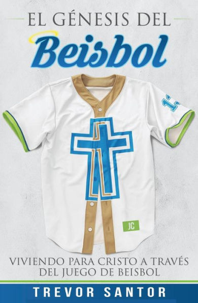 El Genesis Del Beisbol: Viviendo Para Cristo A Traves Del Juego De Beisbol (Spanish Edition)