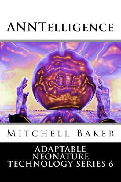 ANNTelligence (Adaptable NeoNature Technology Series) (Volume 6)