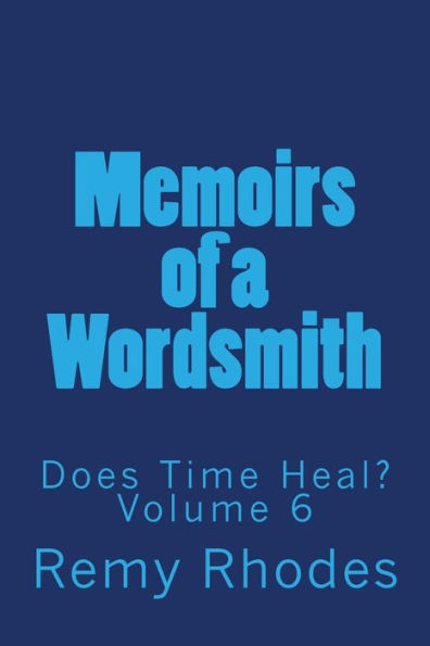 Memoirs Of A Wordsmith Does Time Heal? Volume 6 : Does Time Heal?