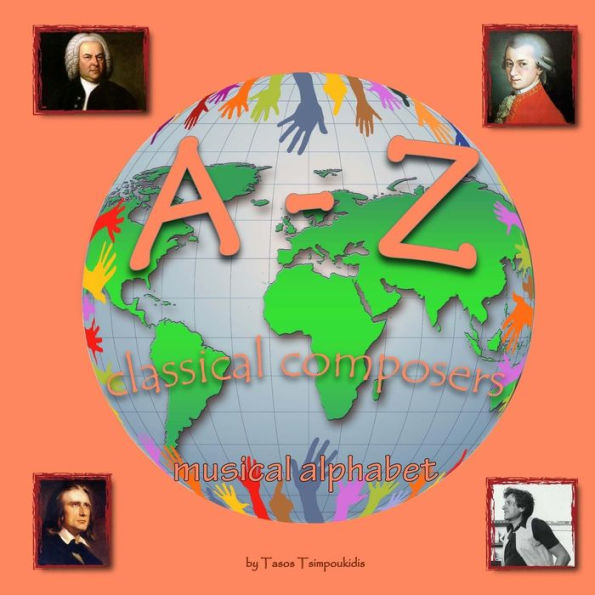 A-Z classical composers: Learning the ABC with the help of the classical composers of the world (musical alphabet) (A to Z early learning Book 2) (A-Z series) (A-Z early learning)