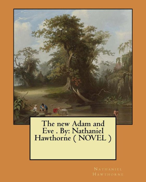 The New Adam And Eve . By : Nathaniel Hawthorne ( Novel )