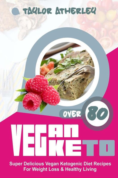 Vegan Keto : 80+ Super Delicious Vegan Ketogenic Diet Recipes For Weight Loss & Healthy Living