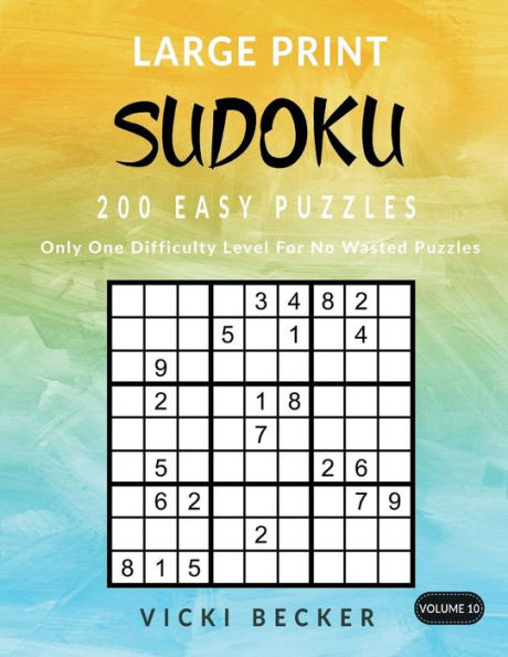 Large Print Sudoku 200 Easy Puzzles: Only One Difficulty Level For No Wasted Puzzles (Large Print Sudoku Puzzles) (Volume 10)