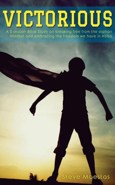 Victorious : A 5 Session Bible Study On Breaking Free From The Orphan Mindset