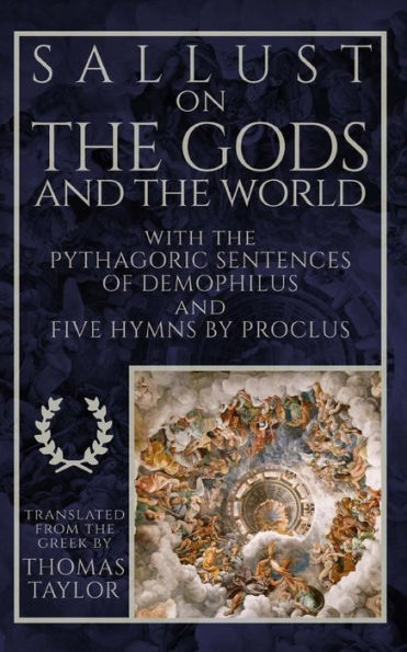 Sallust On The Gods And The World : And The Pythagoric Sentences Of Demophilus And Five Hymns By Proclus