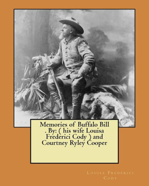 Memories Of Buffalo Bill . By : ( His Wife Louisa Frederici Cody ) And Courtney Ryley Cooper