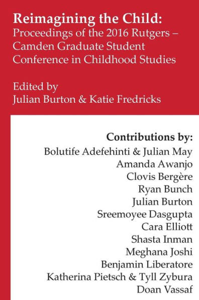 Reimagining The Child : Proceedings Of The 2016 Rutgers-Camden Graduate Student Conference In Childhood Studies
