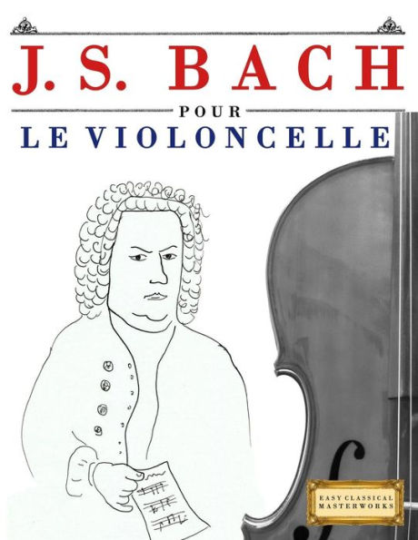 J. S. Bach pour le Violoncelle: 10 pièces faciles pour le Violoncelle debutant livre (French Edition)