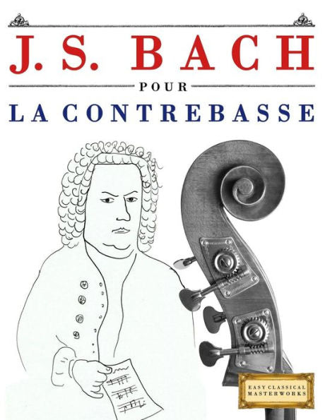 J. S. Bach pour la Contrebasse: 10 pièces faciles pour la Contrebasse debutant livre (French Edition)